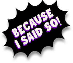 Because I Said So